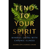 Tend to Your Spirit: Mindful Living with Chronic Illness