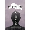 Outside of Your Head: A Guide on How to Live With the Unwanted Friend in Your Head