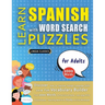 LEARN SPANISH WITH WORD SEARCH PUZZLES FOR ADULTS - Discover How to Improve Foreign Language Skills with a Fun Vocabulary Builder. Find 2000 Words to