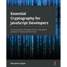 Essential Cryptography for JavaScript Developers: A practical guide to leveraging common cryptographic operations in Node.js and the browser