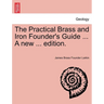 The Practical Brass and Iron Founder's Guide ... a New ... Edition.