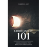 Christianity 101: Rediscovering the Basics of Christianity
