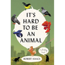 It's Hard to Be an Animal