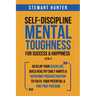 Self-Discipline & Mental Toughness For Success & Happiness (2 in 1): Develop Your Discipline, Build Healthy Daily Habits & Overcome Procrastination To