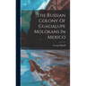 The Russian Colony Of Guadalupe Molokans In Mexico