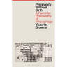 Pregnancy Without Birth: A Feminist Philosophy of Miscarriage