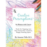 Creative Prescriptions for Women with Cancer: Tools for Tapping into Your Stress-Free, Creative, Happy Healing Space