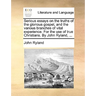 Serious Essays on the Truths of the Glorious Gospel, and the Various Branches of Vital Experience. for the Use of True Christians. by John Ryland, ...