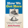 How We Got Here: A Slightly Irreverent History of Technology and Markets