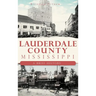 Lauderdale County, Mississippi: A Brief History