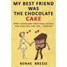 My Best Friend Was The Chocolate Cake: How I Overcame Emotional Eating And How You Can Too... Forever