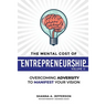 The Mental Cost of Entrepreneurship: Volume II: Overcoming Adversity to Manifest Your Vision