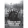 Leeds in the Great War 1914-1918: A Book of Remembrance