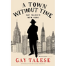 A Town Without Time: Gay Talese's New York