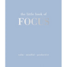 The Little Book of Focus: Calm. Mindful. Productive