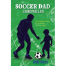 The Soccer Dad Chronicles: Successful Strategies for Coaching and Parenting