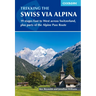 Trekking the Swiss Via Alpina: 19 Stages East to West Across Switzerland, Plus Parts of the Alpine Pass Route