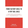 From Factory Girls to K-Pop Idol Girls: Cultural Politics of Developmentalism, Patriarchy, and Neoliberalism in South Korea's Popular Music Industry