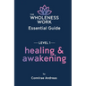 The Wholeness Work Essential Guide - Level I: Healing & Awakening