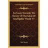 An Essay Towards The Theory Of The Ideal Or Intelligible World V1
