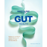 Mayo Clinic Guide to Gut Health: Restore Your Microbiome, Enhance Digestion, and Improve Your Health from the Inside Out
