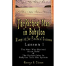 The Richest Man in Babylon: Blueprint for Financial Success - Lesson 1: The Man Who Desired Much Gold & the Richest Man in Babylon Tells His Syste