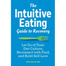 The Intuitive Eating Guide to Recovery: Let Go of Toxic Diet Culture, Reconnect with Food, and Build Self-Love