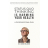 Status Quo Thinking Is Harming Your Health: A Physician's Final Plea
