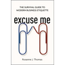 Excuse Me: The Survival Guide to Modern Business Etiquette