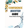 Confidence Booster Guide: Unleashing Your Inner Confidence for Success in Every Area of Life (2024 Crash Course)