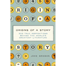 Origins of a Story: 202 True Inspirations Behind the World's Greatest Literature