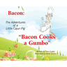 Bacon: The Adventures of a Little Cajun Pig: Bacon Cooks a Gumbo