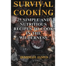 Survival Cooking: 25 Simple and Nutritious Recipes to Cook in The Wilderness