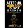 After 40, Your Body Is Not Broken: A Structure-First Reset for Posture, Mobility, Strength, and Pain-Free Training