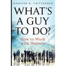 What's a Guy to Do?: How to Work with Women