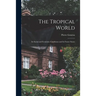 The Tropical World: Its Social and Economic Conditions and Its Future Status