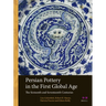 Persian Pottery in the First Global Age: The Sixteenth and Seventeenth Centuries