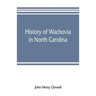 History of Wachovia in North Carolina; the Unitas fratrum or Moravian church in North Carolina during a century and a half, 1752-1902