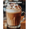 50 Restaurant Coffee Recipes for Home