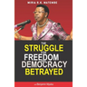 The Struggle For Freedom & Democracy Betrayed: The making of a dictator