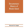 Documentary history of Rhode Island; Being the History of the Towns of Providence and Warwick to 1649 and of the Colony to 1647.