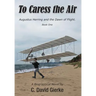 To Caress the Air: Augustus Herring and the Dawn of Flight. Book One.
