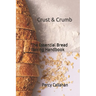 Crust & Crumb: The Essential Bread Baking Handbook
