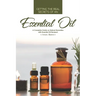 Getting the Real Secrets of an Essential Oil: A Complete Guide on Natural Remedies with Essential Oil Recipes!