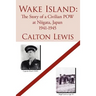 Wake Island: The Story of a Civilian POW at Niigata, Japan 1941-1945