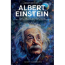 A Brief History of Albert Einstein - Space, Time, and Quantum Theory: E=mc² and the Foundations of Modern Physics
