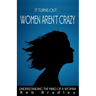 It Turns Out . . . Women AREN'T Crazy: Understanding the Mind of A Woman