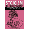 Stoicism: The Stoicism Philosophy, A Beginner's Guide to the Stoic Way of Life