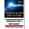 Wakeup & Live The Future: Immortals For A New Society