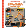 I Want to Be a Heavy Equipment Operator